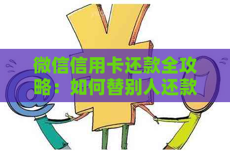 微信信用卡还款全攻略：如何替别人还款、操作步骤及注意事项一文详解！