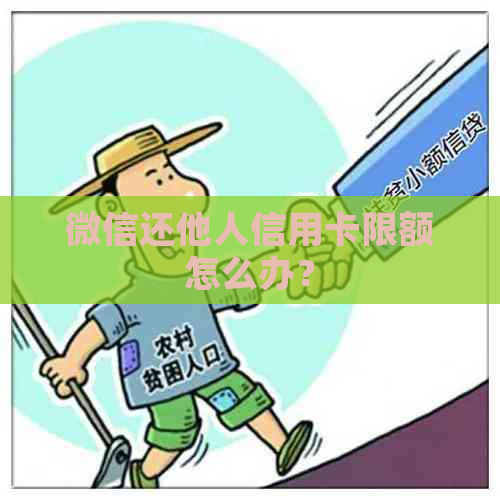 微信还他人信用卡限额怎么办？