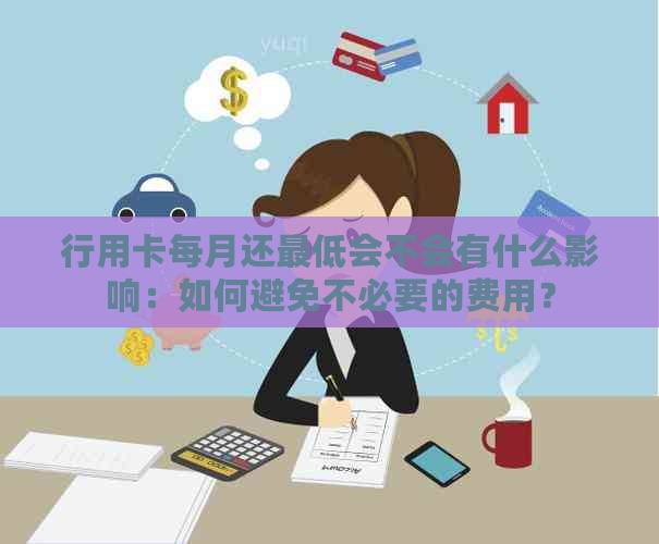 行用卡每月还更低会不会有什么影响：如何避免不必要的费用？