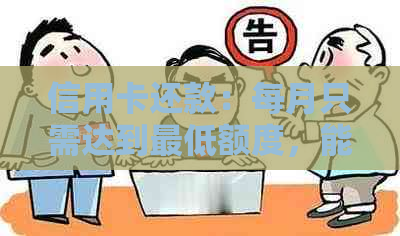 信用卡还款：每月只需达到更低额度，能否确保彻底还清？