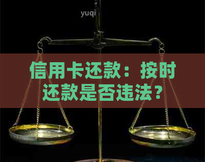 信用卡还款：按时还款是否违法？