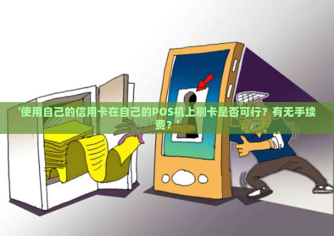 '使用自己的信用卡在自己的POS机上刷卡是否可行？有无手续费？'