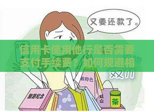 信用卡使用他行是否需要支付手续费？如何规避相关费用？