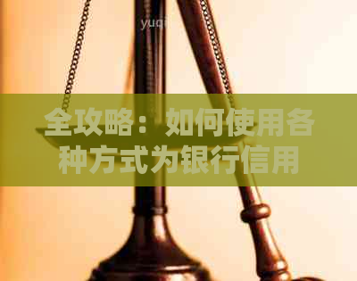 全攻略：如何使用各种方式为银行信用卡还款，解决还款难题