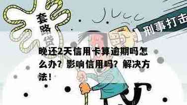 我信用卡晚还了两天：逾期、影响及解决办法