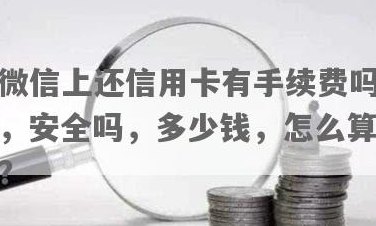 微信还他人信用卡要手续费吗？安全吗？收费标准是多少？限额怎么办？