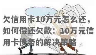 信用卡欠款10万元的还款策略和方法，包括如何规划资金、降低利息和避免逾期