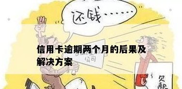 信用卡逾期两个月不还会带来怎样的后果与处理方法