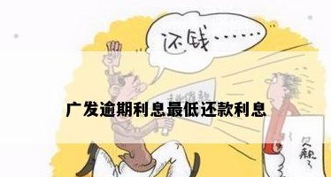 广发信用卡欠款还更低还款额计算及利息问题 - 了解更低还款详情