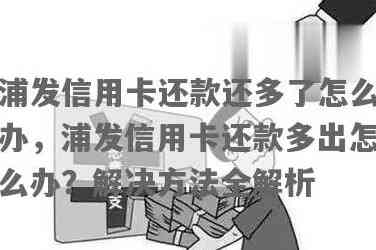 浦发信用卡还款全攻略：如何规划、操作、期还款及逾期处理方法一网打尽！