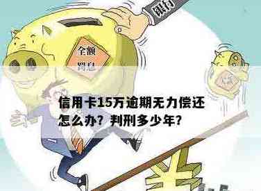 欠信用卡15万无力偿还怎么办？如何应对？