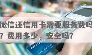 微信余额还信用卡有手续费吗？安全吗？多少钱？