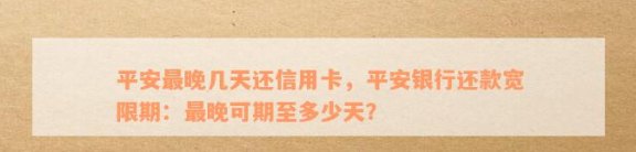 平安银行信用卡多少天还款一次：还款周期及相关利息、宽限期解答