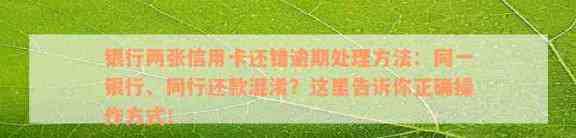 两张信用卡还款错误怎么办？信用银行解决方案及逾期资讯一览