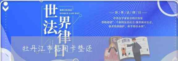 牡丹江信用卡办理电话、地点、地址及申请，附垫还服务。