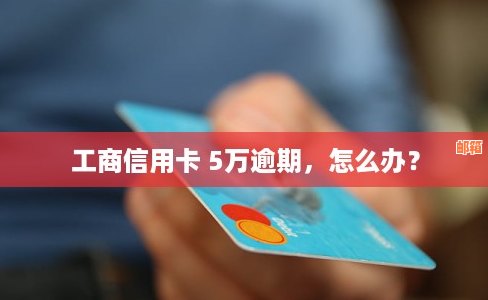 工行五千元信用卡逾期未还款的处理办法及影响分析