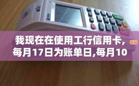 工商信用卡每个月几号还款：工商银行信用卡10号还款日，账单日请关注。